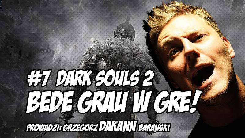 Bede Grau w Gre #7 - Dark Souls 2