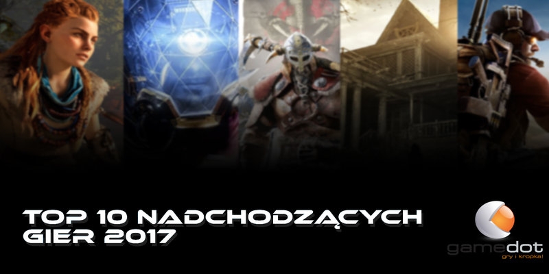 Top 10 nadchodzących gier 2017